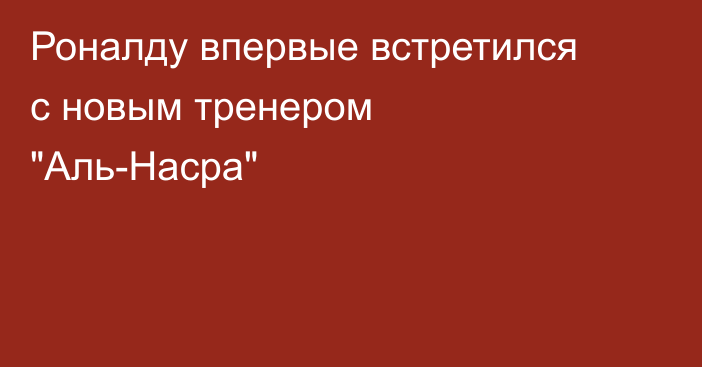 Роналду впервые встретился с новым тренером 