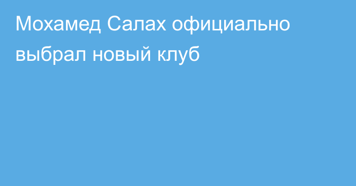 Мохамед Салах официально выбрал новый клуб