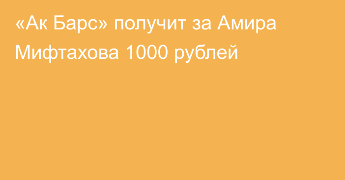 «Ак Барс» получит за Амира Мифтахова 1000 рублей