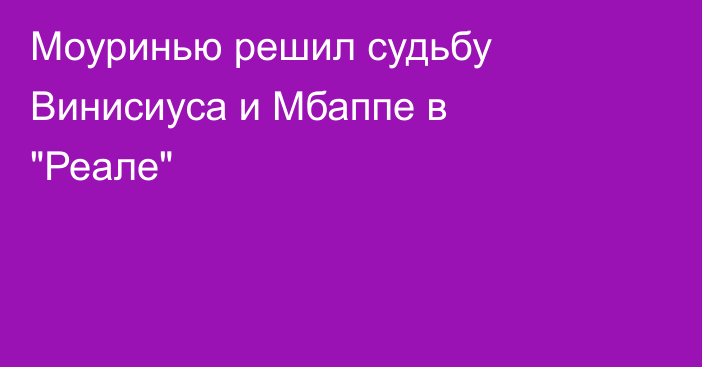 Моуринью решил судьбу Винисиуса и Мбаппе в 