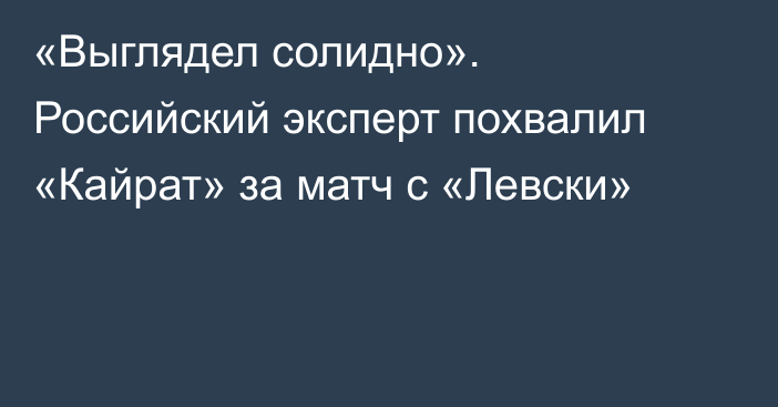 «Выглядел солидно». Российский эксперт похвалил «Кайрат» за матч с «Левски»