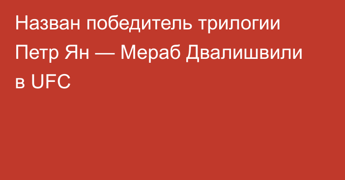 Назван победитель трилогии Петр Ян — Мераб Двалишвили в UFC