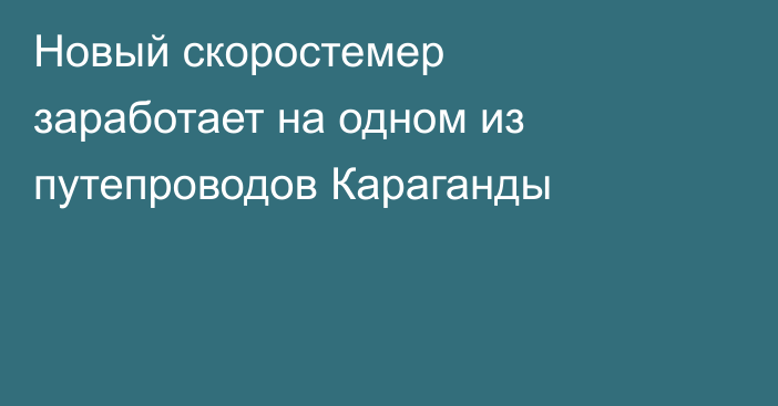 Новый скоростемер заработает на одном из путепроводов Караганды