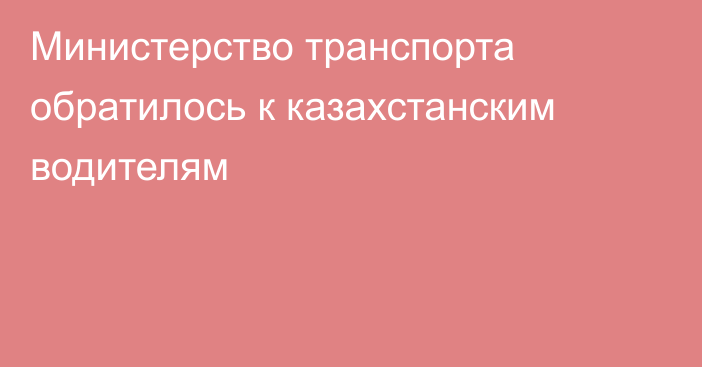 Министерство транспорта обратилось к казахстанским водителям