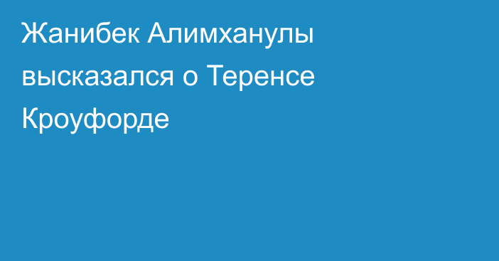 Жанибек Алимханулы высказался о Теренсе Кроуфорде