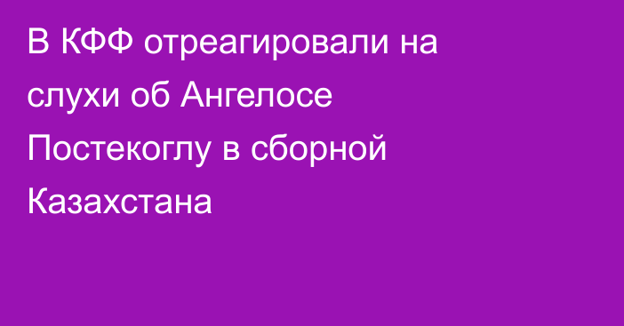 В КФФ отреагировали на слухи об Ангелосе Постекоглу в сборной Казахстана