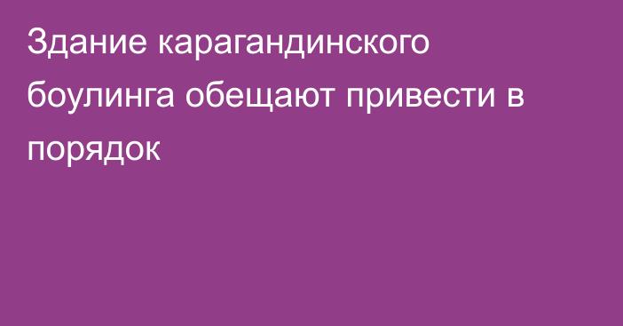 Здание карагандинского боулинга обещают привести в порядок