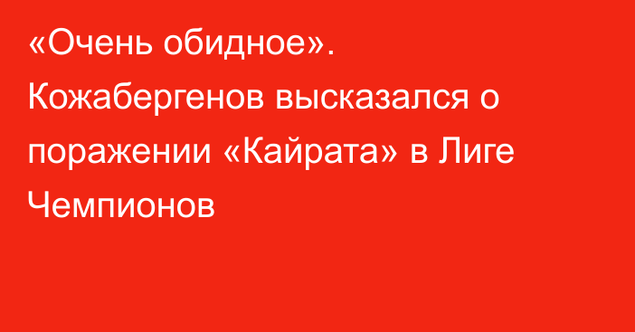 «Очень обидное». Кожабергенов высказался о поражении «Кайрата» в Лиге Чемпионов