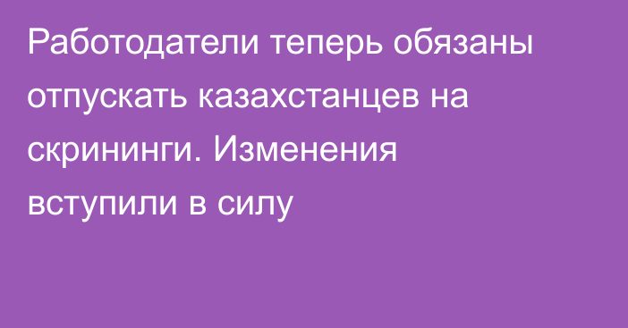 Работодатели теперь обязаны отпускать казахстанцев на скрининги. Изменения вступили в силу