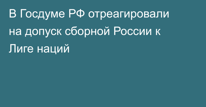 В Госдуме РФ отреагировали на допуск сборной России к Лиге наций