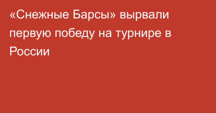 «Снежные Барсы» вырвали первую победу на турнире в России