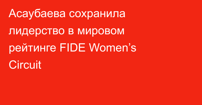 Асаубаева сохранила лидерство в мировом рейтинге FIDE Women’s Circuit