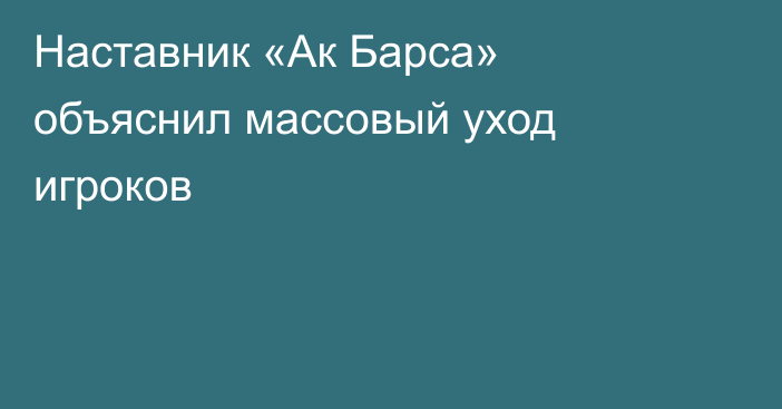 Наставник «Ак Барса» объяснил массовый уход игроков