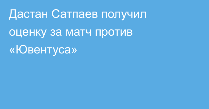 Дастан Сатпаев получил оценку за матч против «Ювентуса»