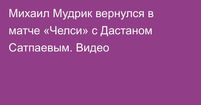 Михаил Мудрик вернулся в матче «Челси» с Дастаном Сатпаевым. Видео