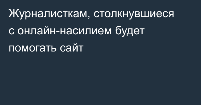 Журналисткам, столкнувшиеся с онлайн-насилием будет помогать сайт