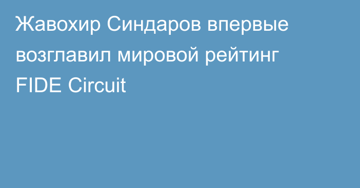 Жавохир Синдаров впервые возглавил мировой рейтинг FIDE Circuit