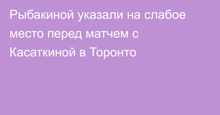 Рыбакиной указали на слабое место перед матчем с Касаткиной в Торонто