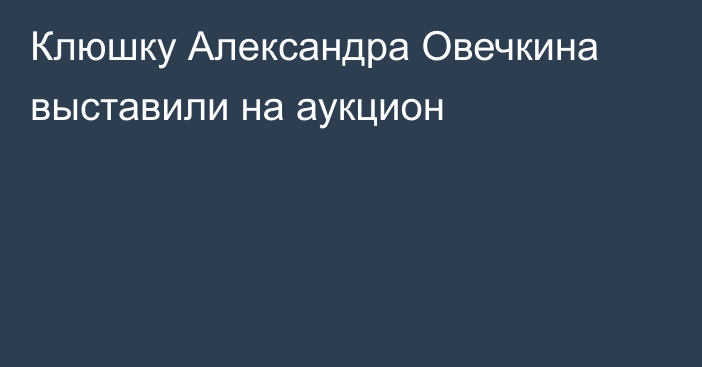 Клюшку Александра Овечкина выставили на аукцион