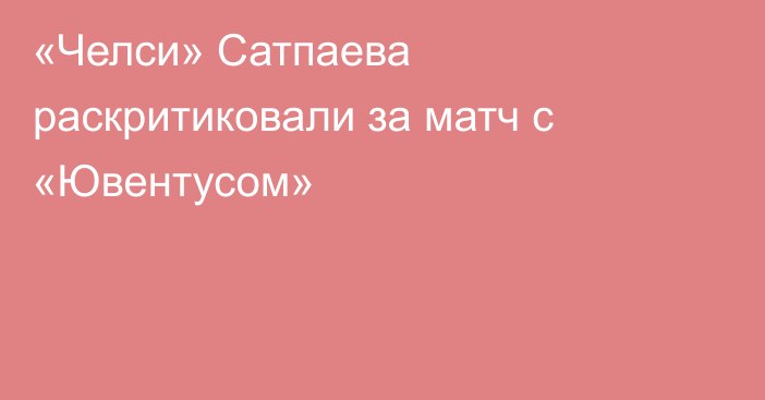 «Челси» Сатпаева раскритиковали за матч с «Ювентусом»
