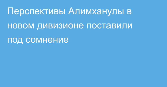 Перспективы Алимханулы в новом дивизионе поставили под сомнение