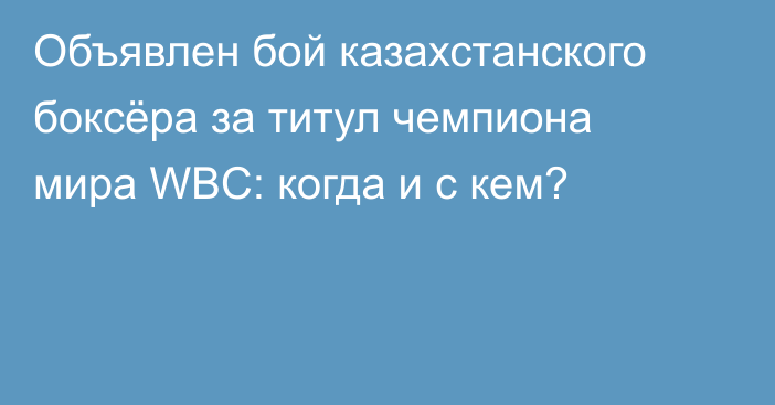 Объявлен бой казахстанского боксёра за титул чемпиона мира WBC: когда и с кем?