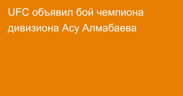 UFC объявил бой чемпиона дивизиона Асу Алмабаева