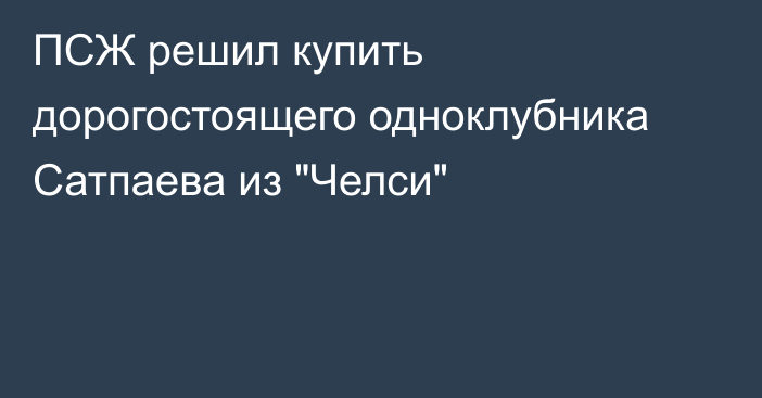 ПСЖ решил купить дорогостоящего одноклубника Сатпаева из 