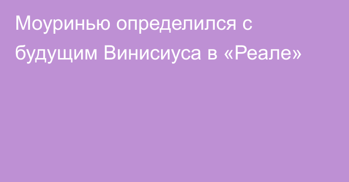 Моуринью определился с будущим Винисиуса в «Реале»