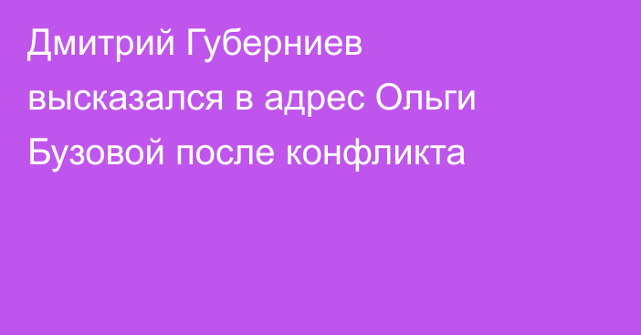 Дмитрий Губерниев высказался в адрес Ольги Бузовой после конфликта
