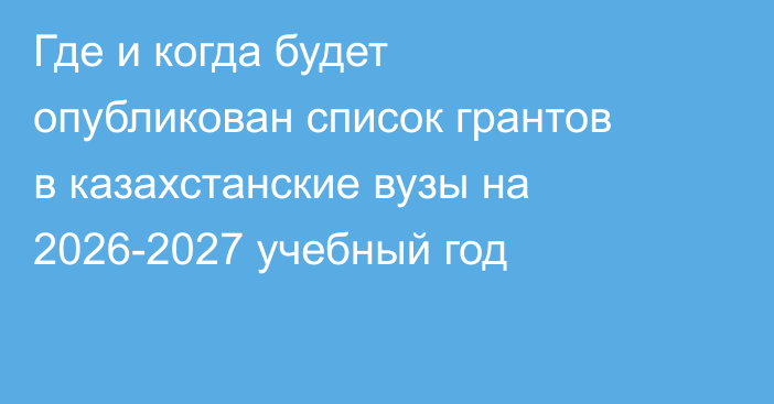 Где и когда будет опубликован список грантов в казахстанские вузы на 2026-2027 учебный год