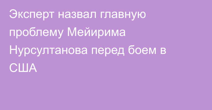 Эксперт назвал главную проблему Мейирима Нурсултанова перед боем в США