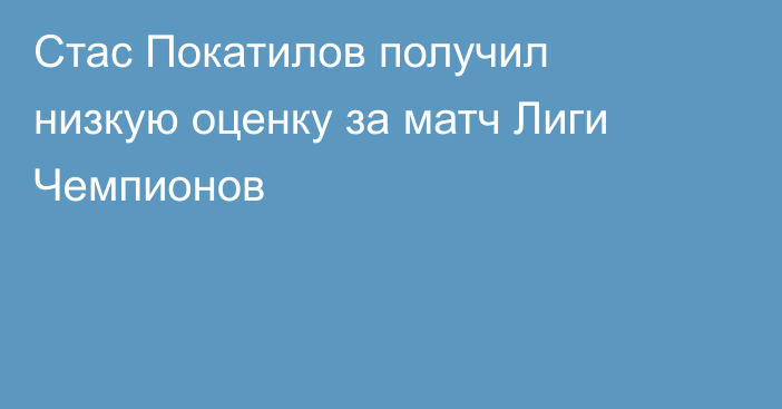 Стас Покатилов получил низкую оценку за матч Лиги Чемпионов