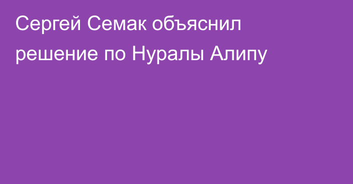 Сергей Семак объяснил решение по Нуралы Алипу