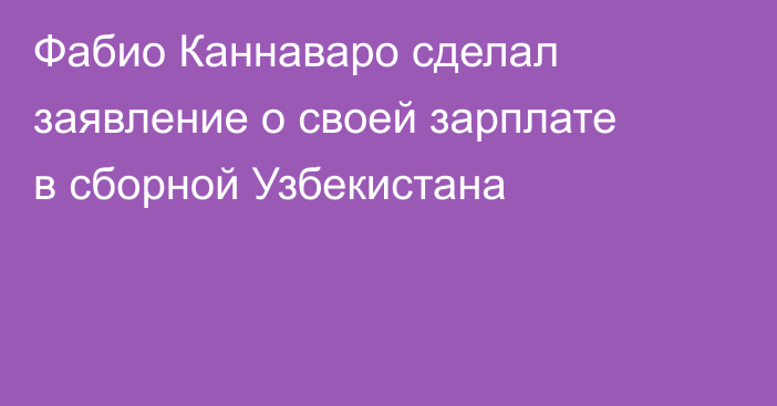 Фабио Каннаваро сделал заявление о своей зарплате в сборной Узбекистана