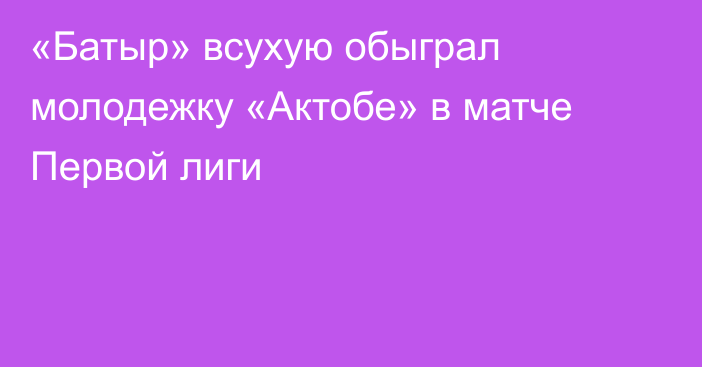 «Батыр» всухую обыграл молодежку «Актобе» в матче Первой лиги