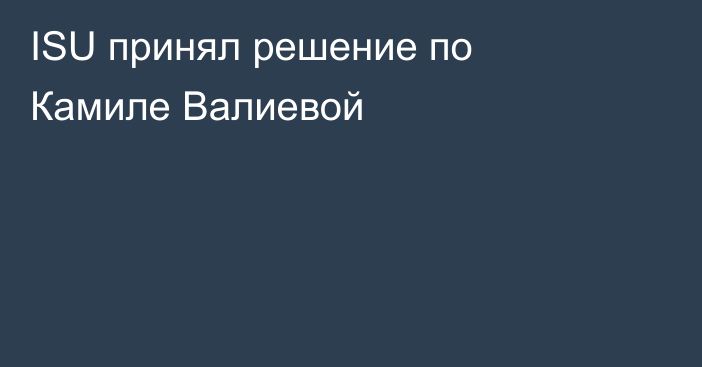 ISU принял решение по Камиле Валиевой