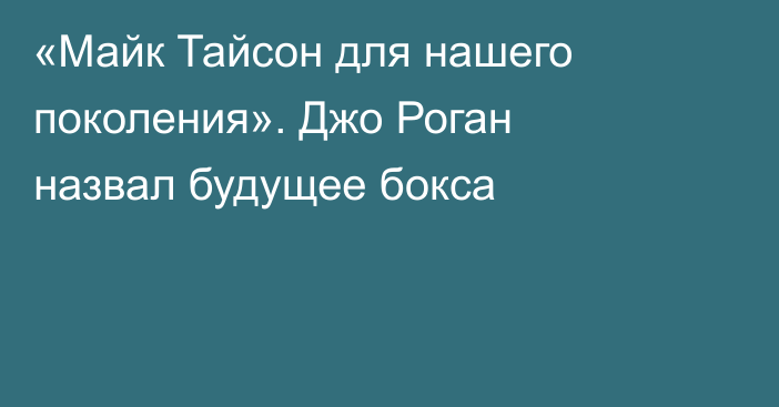 «Майк Тайсон для нашего поколения». Джо Роган назвал будущее бокса