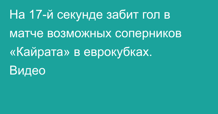 На 17-й секунде забит гол в матче возможных соперников «Кайрата» в еврокубках. Видео
