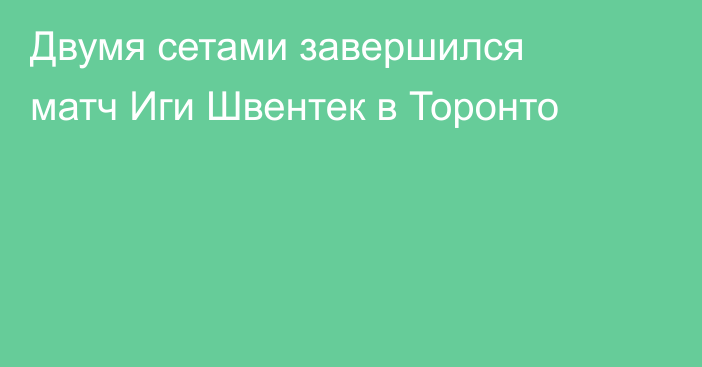 Двумя сетами завершился матч Иги Швентек в Торонто