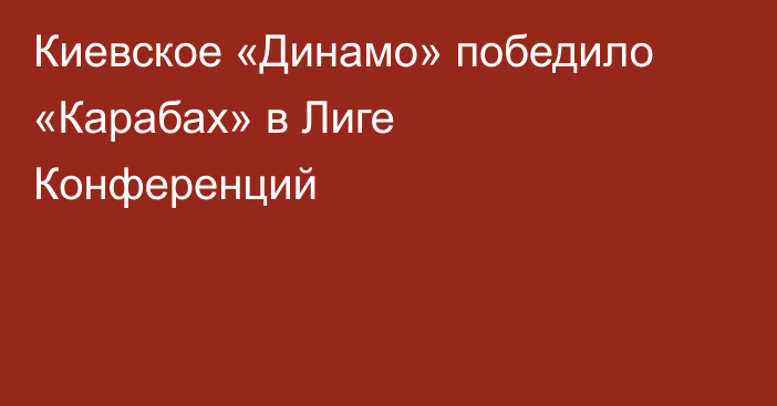 Киевское «Динамо» победило «Карабах» в Лиге Конференций