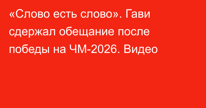 «Слово есть слово». Гави сдержал обещание после победы на ЧМ-2026. Видео