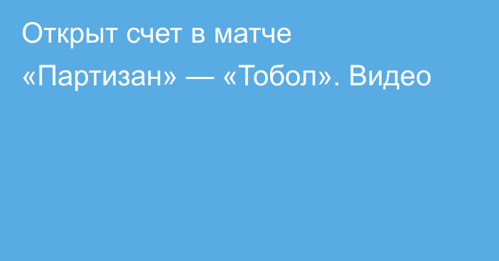 Открыт счет в матче «Партизан» — «Тобол». Видео