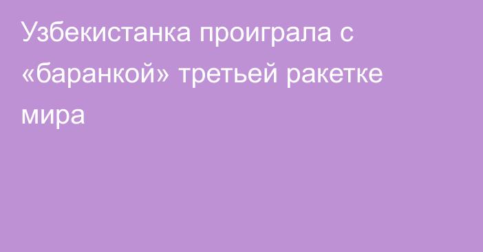 Узбекистанка проиграла с «баранкой» третьей ракетке мира