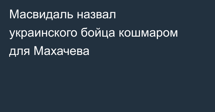 Масвидаль назвал украинского бойца кошмаром для Махачева