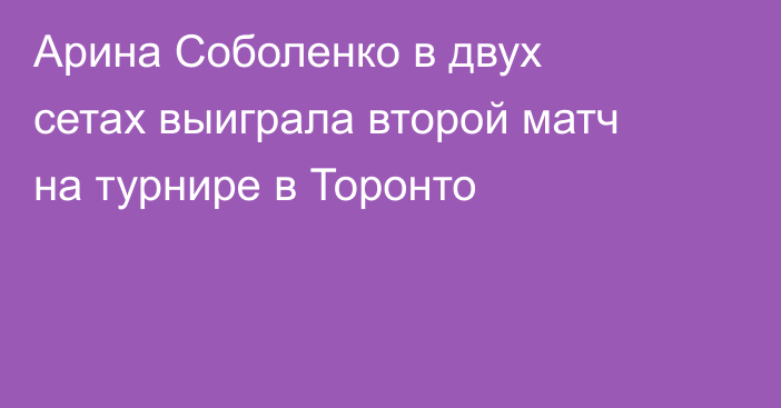 Арина Соболенко в двух сетах выиграла второй матч на турнире в Торонто