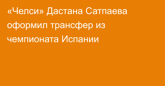 «Челси» Дастана Сатпаева оформил трансфер из чемпионата Испании