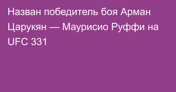 Назван победитель боя Арман Царукян — Маурисио Руффи на UFC 331