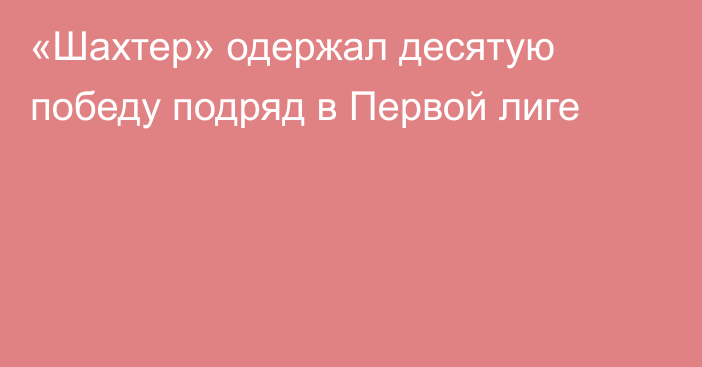 «Шахтер» одержал десятую победу подряд в Первой лиге