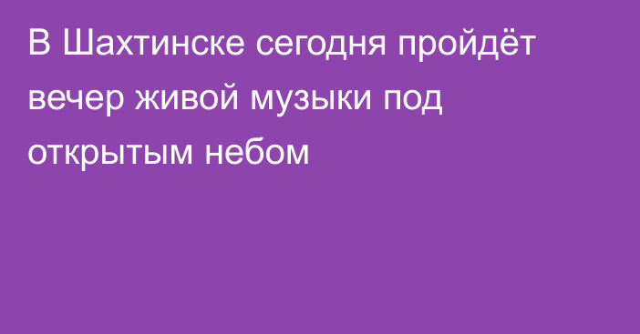 В Шахтинске сегодня пройдёт вечер живой музыки под открытым небом